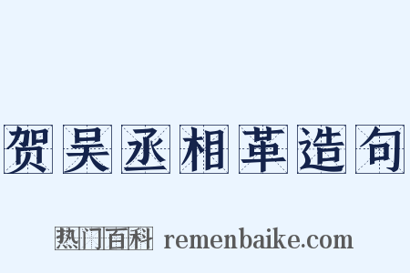贺吴丞相革造句是什么意思的图片